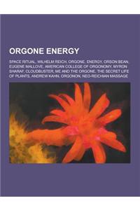 Orgone Energy: Space Ritual, Wilhelm Reich, Orgone, Energy, Orson Bean, Eugene Mallove, American College of Orgonomy, Myron Sharaf, C