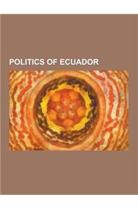 Politics of Ecuador: Ecuadorian Politicians, Elections in Ecuador, Energy in Ecuador, Foreign Relations of Ecuador, Lgbt Rights in Ecuador,