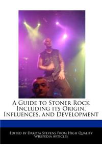 A Guide to Stoner Rock Including Its Origin, Influences, and Development