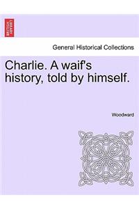 Charlie. a Waif's History, Told by Himself.