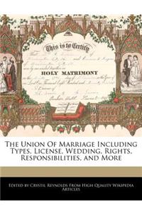 The Union of Marriage Including Types, License, Wedding, Rights, Responsibilities, and More