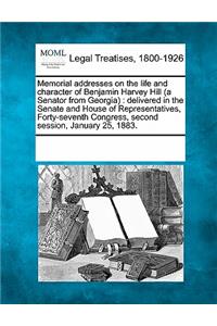 Memorial Addresses on the Life and Character of Benjamin Harvey Hill (a Senator from Georgia)