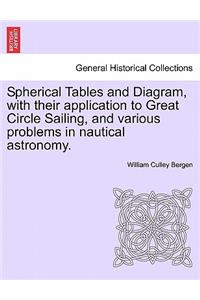 Spherical Tables and Diagram, with Their Application to Great Circle Sailing, and Various Problems in Nautical Astronomy.