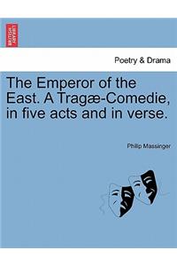 The Emperor of the East. a Trag -Comedie, in Five Acts and in Verse.