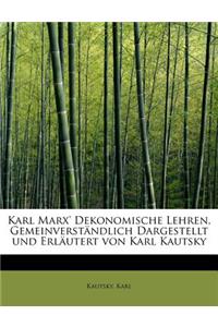 Karl Marx' Dekonomische Lehren, Gemeinverstandlich Dargestellt Und Erlautert Von Karl Kautsky