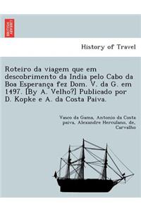 Roteiro da viagem que em descobrimento da India pelo Cabo da Boa Esperança fez Dom. V. da G. em 1497. [By A. Velho?] Publicado por D. Kopke e A. da Costa Paiva.