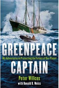 Greenpeace Captain: My Adventures in Protecting the Future of Our Planet