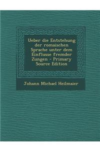 Ueber Die Entstehung Der Romaischen Sprache Unter Dem Einflusse Fremder Zungen