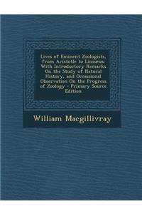 Lives of Eminent Zoologists, from Aristotle to Linnaeus: With Introductory Remarks on the Study of Natural History, and Occassional Observation on the