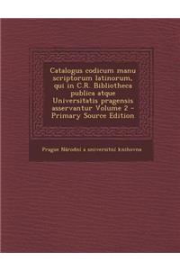 Catalogus codicum manu scriptorum latinorum, qui in C.R. Bibliotheca publica atque Universitatis pragensis asservantur Volume 2
