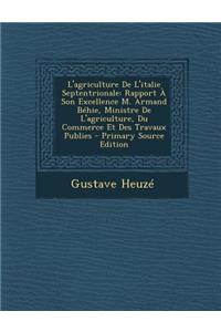 L'Agriculture de L'Italie Septentrionale: Rapport a Son Excellence M. Armand Behie, Ministre de L'Agriculture, Du Commerce Et Des Travaux Publies