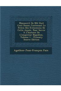 Manuscrit de Mil Huit Cent Douze: Contenant Le Precis Des Evenemens de Cette Annee, Pour Servir A L'Histoire de L'Empereur Napoleon, Volume 1