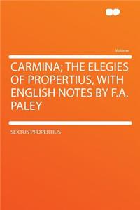 Carmina; The Elegies of Propertius, with English Notes by F.A. Paley
