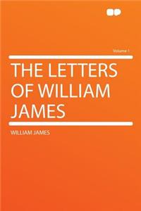 The Letters of William James Volume 1