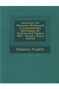 Geschichte Der Elementar-Mathematik in Systematischer Darstellung: Bd. Rechnen Und Algebra. 1902