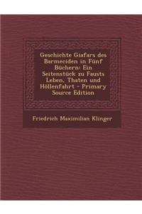 Geschichte Giafars Des Barmeciden in Funf Buchern: Ein Seitenstuck Zu Fausts Leben, Thaten Und Hollenfahrt - Primary Source Edition