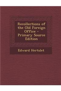 Recollections of the Old Foreign Office - Primary Source Edition