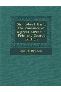 Sir Robert Hart, the Romance of a Great Career