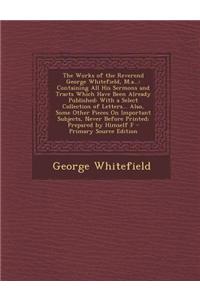 The Works of the Reverend George Whitefield, M.A...