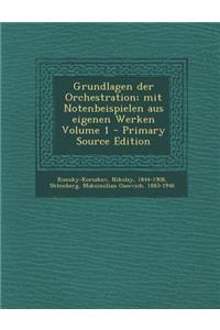 Grundlagen Der Orchestration; Mit Notenbeispielen Aus Eigenen Werken Volume 1