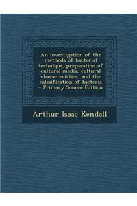 An Investigation of the Methods of Bacterial Technique, Preparation of Cultural Media, Cultural Characteristics, and the Calssification of Bacteria -