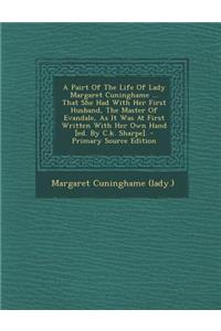 A Pairt of the Life of Lady Margaret Cuninghame ... That She Had with Her First Husband, the Master of Evandale, as It Was at First Written with Her Own Hand [Ed. by C.K. Sharpe].