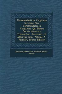 Commentarii in Virgilium Serviani; Sive Commentarii in Virgilium, Qui Mauro Servio Honorato Tribuuntur...Recensuit...H. Albertus Lion, Volume 2