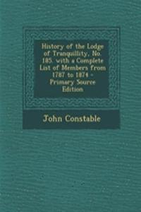 History of the Lodge of Tranquillity, No. 185. with a Complete List of Members from 1787 to 1874 - Primary Source Edition