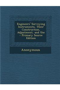 Engineers' Surveying Instruments, Their Construction, Adjustment, and Use