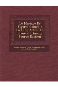 Le Mariage de Figaro: Comedie En Cinq Actes, En Prose - Primary Source Edition