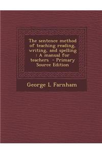 The Sentence Method of Teaching Reading, Writing, and Spelling: A Manual for Teachers - Primary Source Edition