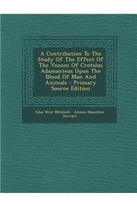 A Contribution to the Study of the Effect of the Venom of Crotalus Adamanteus Upon the Blood of Man and Animals - Primary Source Edition