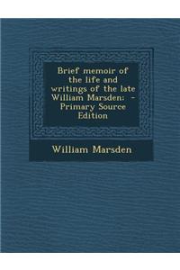Brief Memoir of the Life and Writings of the Late William Marsden; - Primary Source Edition