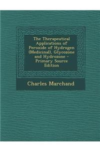 The Therapeutical Applications of Peroxide of Hydrogen (Medicinal), Glycozone and Hydrozone