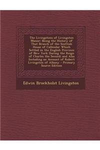 The Livingstons of Livingston Manor: Being the History of That Branch of the Scottish House of Callendar Which Settled in the English Province of New