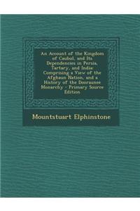 An Account of the Kingdom of Caubul, and Its Dependencies in Persia, Tartary, and India