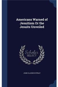 Americans Warned of Jesuitism or the Jesuits Unveiled