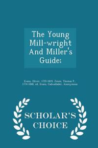Young Mill-Wright and Miller's Guide; - Scholar's Choice Edition