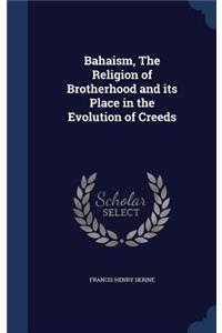 Bahaism, The Religion of Brotherhood and its Place in the Evolution of Creeds