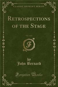 Retrospections of the Stage, Vol. 1 of 2 (Classic Reprint)