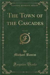 The Town of the Cascades, Vol. 2 of 2 (Classic Reprint)