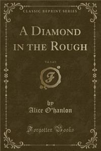 A Diamond in the Rough, Vol. 1 of 3 (Classic Reprint)