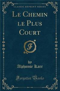 Le Chemin Le Plus Court (Classic Reprint)