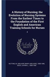 History of Nursing; the Evolution of Nursing Systems From the Earliest Times to the Foundation of the First English and American Training Schools for Nurses