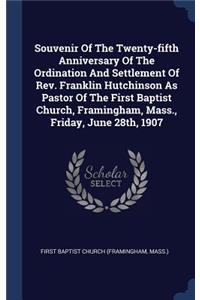 Souvenir Of The Twenty-fifth Anniversary Of The Ordination And Settlement Of Rev. Franklin Hutchinson As Pastor Of The First Baptist Church, Framingham, Mass., Friday, June 28th, 1907