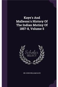 Kaye's and Malleson's History of the Indian Mutiny of 1857-8, Volume 5