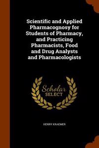 Scientific and Applied Pharmacognosy for Students of Pharmacy, and Practicing Pharmacists, Food and Drug Analysts and Pharmacologists