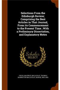 Selections From the Edinburgh Review; Comprising the Best Articles in That Journal, From its Commencement to the Present Time; With a Preliminary Dissertation, and Explanatory Notes