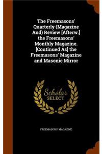 The Freemasons' Quarterly (Magazine And) Review [Afterw.] the Freemasons' Monthly Magazine. [Continued As] the Freemasons' Magazine and Masonic Mirror
