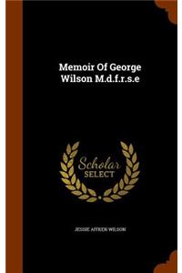 Memoir Of George Wilson M.d.f.r.s.e